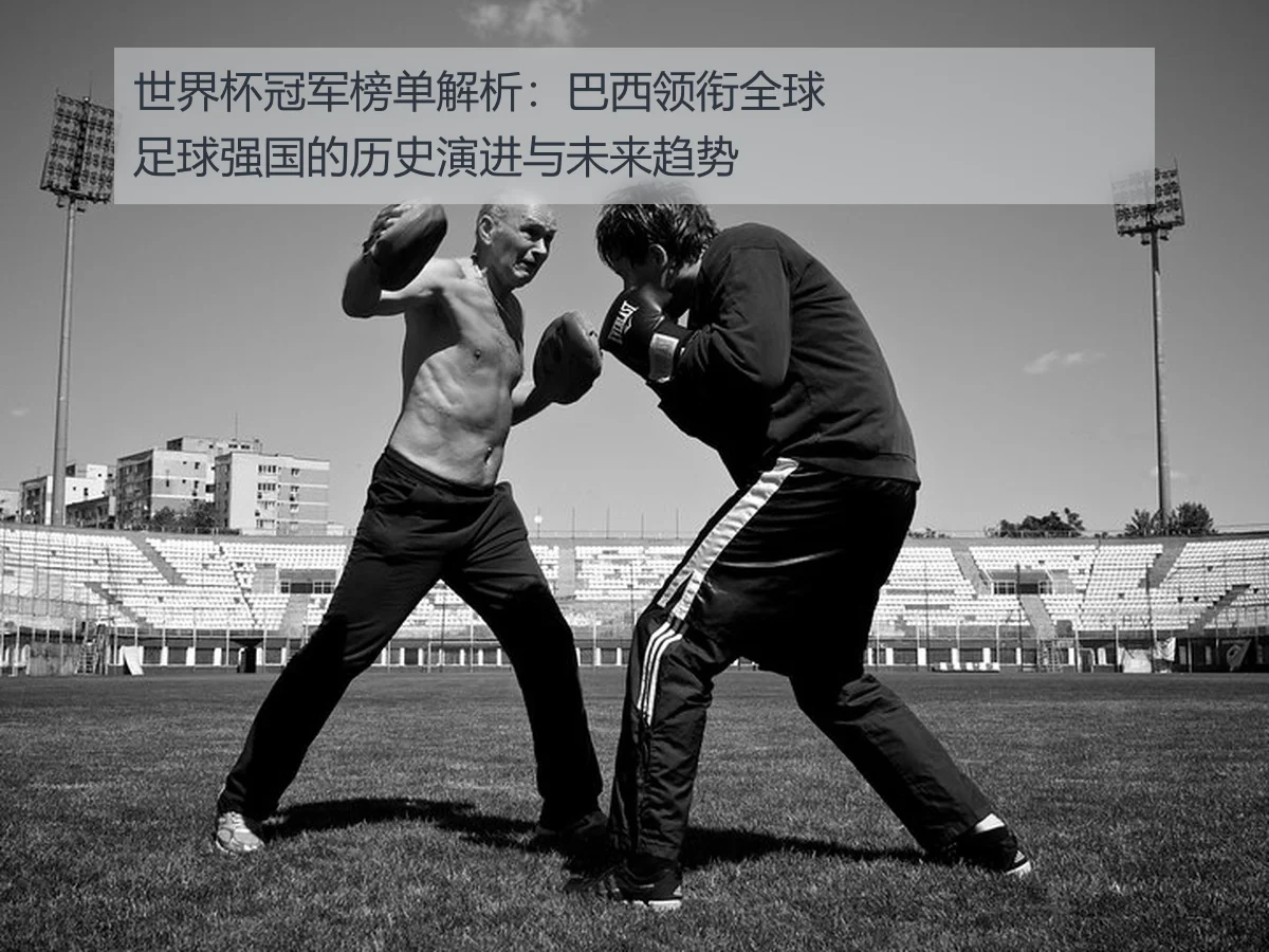 世界杯冠军榜单解析：巴西领衔全球足球强国的历史演进与未来趋势